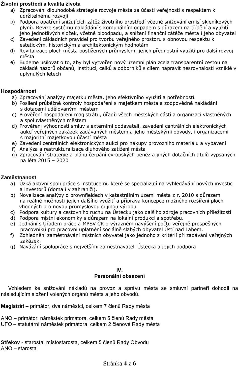 Revize systému nakládání s komunálním odpadem s důrazem na třídění a využití jeho jednotlivých složek, včetně bioodpadu, a snížení finanční zátěže města i jeho obyvatel c) Zavedení základních