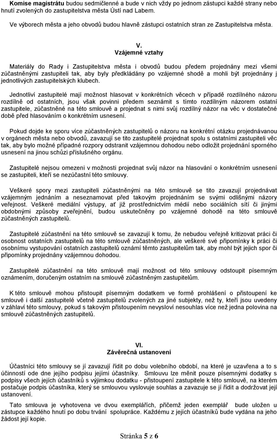 Vzájemné vztahy Materiály do Rady i Zastupitelstva města i obvodů budou předem projednány mezi všemi zúčastněnými zastupiteli tak, aby byly předkládány po vzájemné shodě a mohli být projednány j