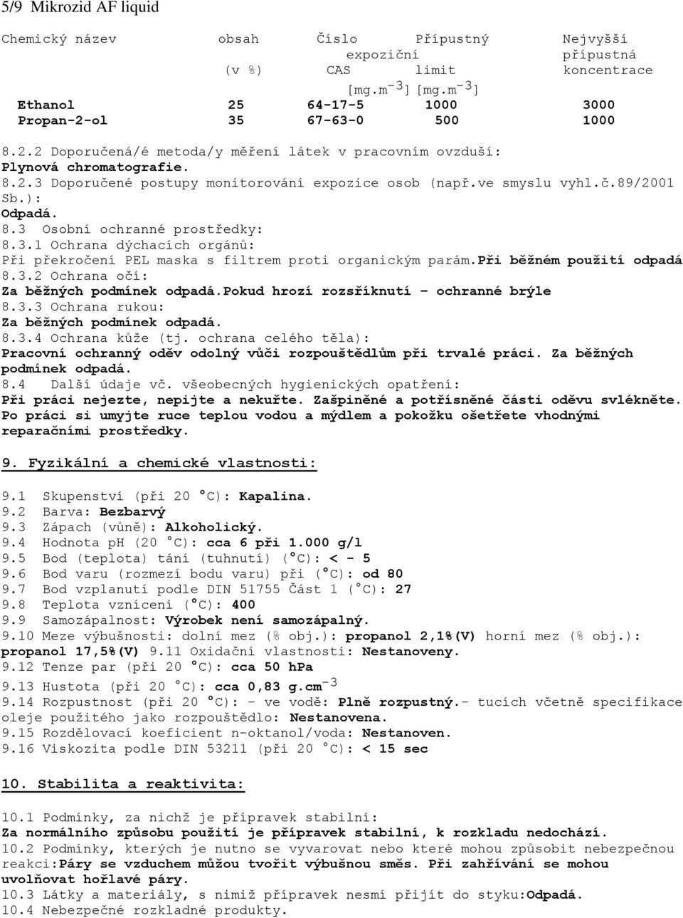 ve smyslu vyhl.č.89/2001 Sb.): Odpadá. 8.3 Osobní ochranné prostředky: 8.3.1 Ochrana dýchacích orgánů: Při překročení PEL maska s filtrem proti organickým parám.při běžném použití odpadá 8.3.2 Ochrana očí: Za běžných podmínek odpadá.