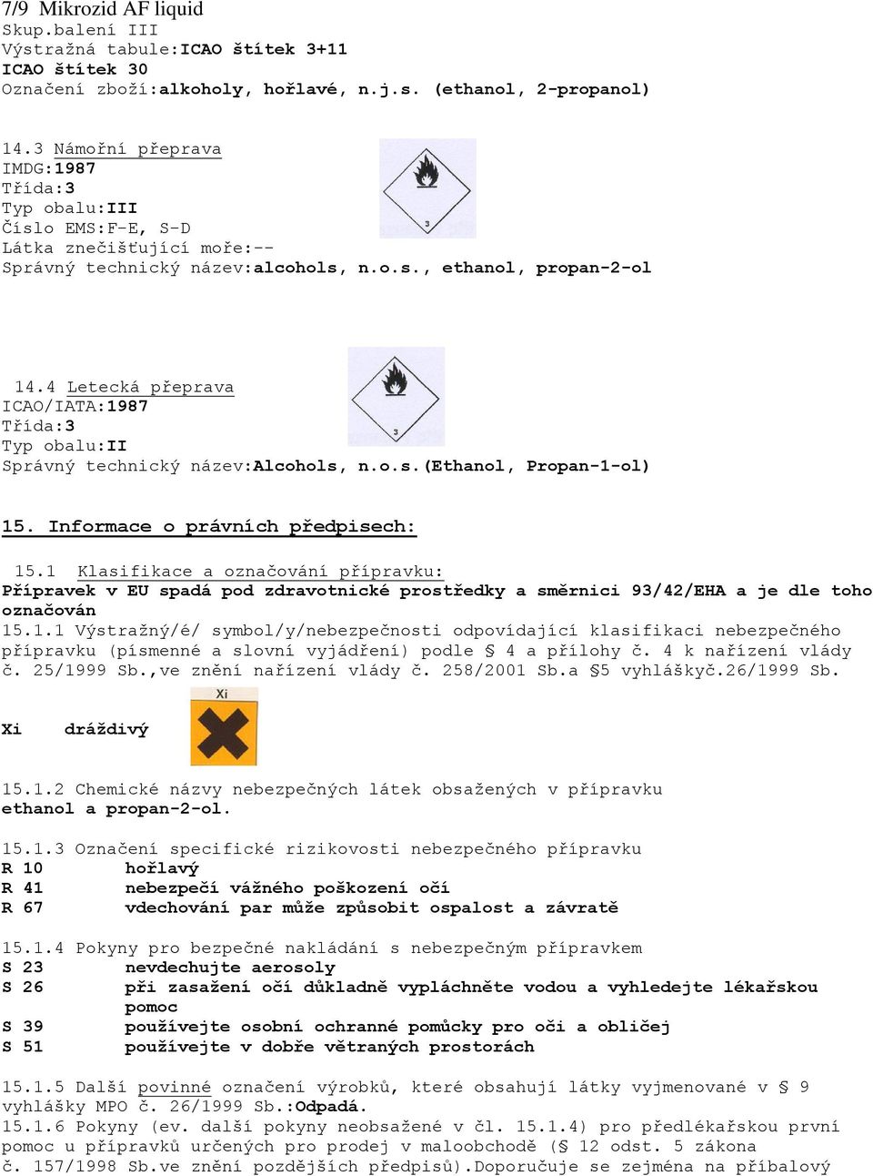 4 Letecká přeprava ICAO/IATA:1987 Třída:3 Typ obalu:ii Správný technický název:alcohols, n.o.s.(ethanol, Propan-1-ol) 15. Informace o právních předpisech: 15.