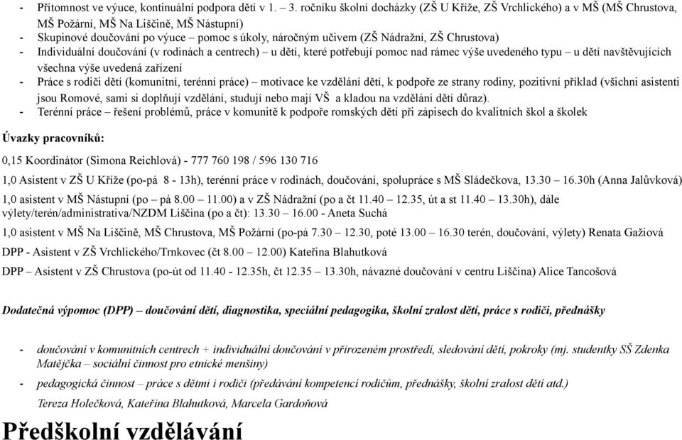 Chrustova) - Individuální doučování (v rodinách a centrech) u dětí, které potřebují pomoc nad rámec výše uvedeného typu u dětí navštěvujících všechna výše uvedená zařízení - Práce s rodiči dětí