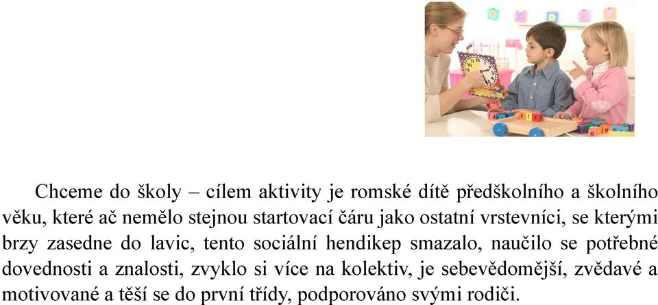 sociální hendikep smazalo, naučilo se potřebné dovednosti a znalosti, zvyklo si více na