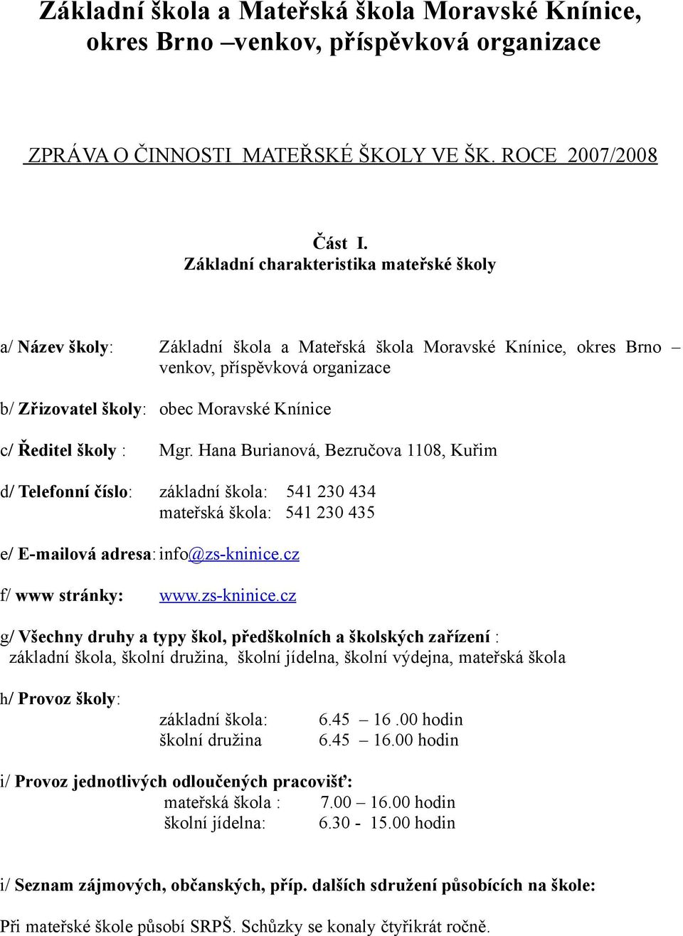 Ředitel školy : Mgr. Hana Burianová, Bezručova 118, Kuřim d/ Telefonní číslo: základní škola: 541 23 434 mateřská škola: 541 23 435 e/ E-mailová adresa: info@zs-kninice.cz f/ www stránky: www.