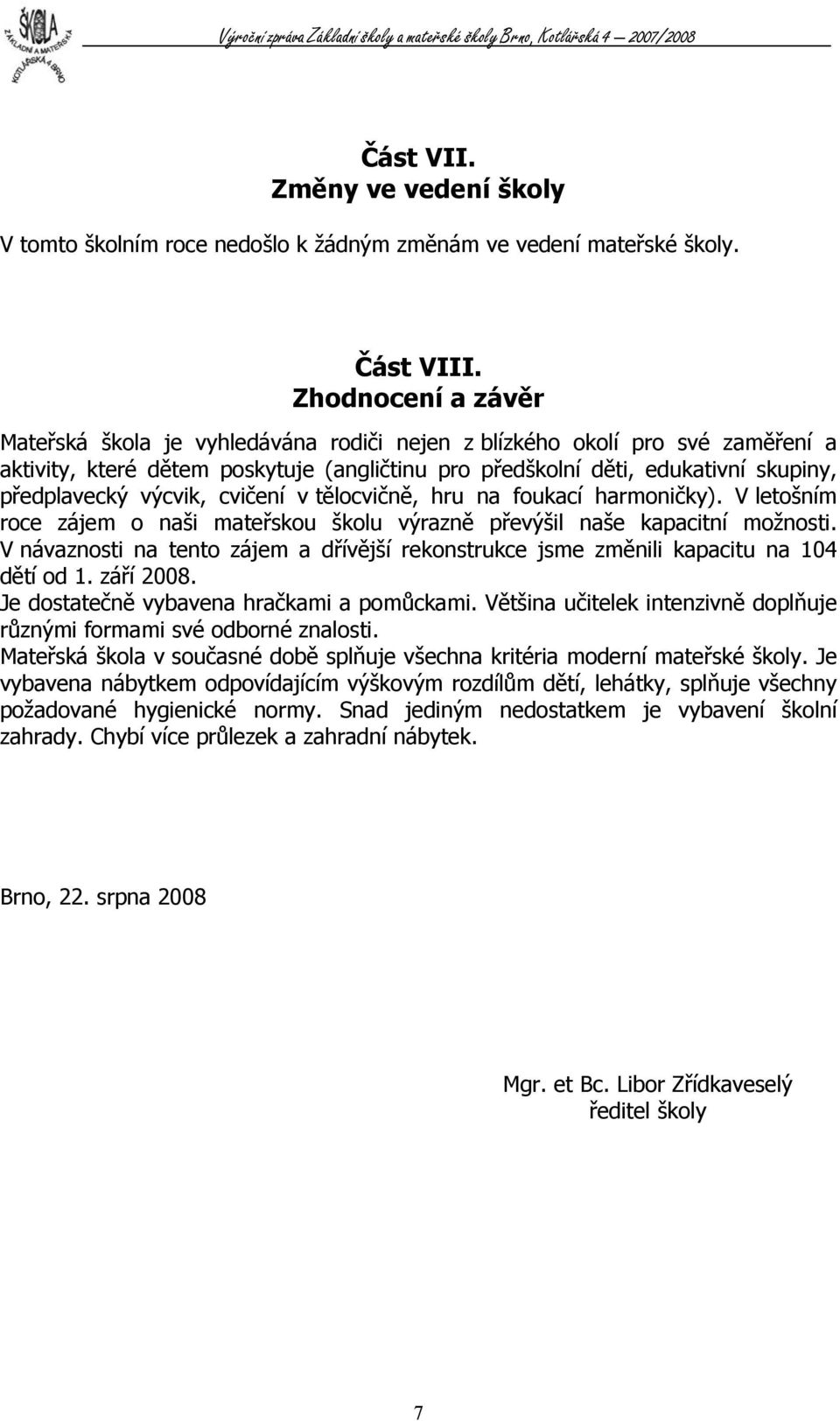 výcvik, cvičení v tělocvičně, hru na foukací harmoničky). V letošním roce zájem o naši mateřskou školu výrazně převýšil naše kapacitní možnosti.