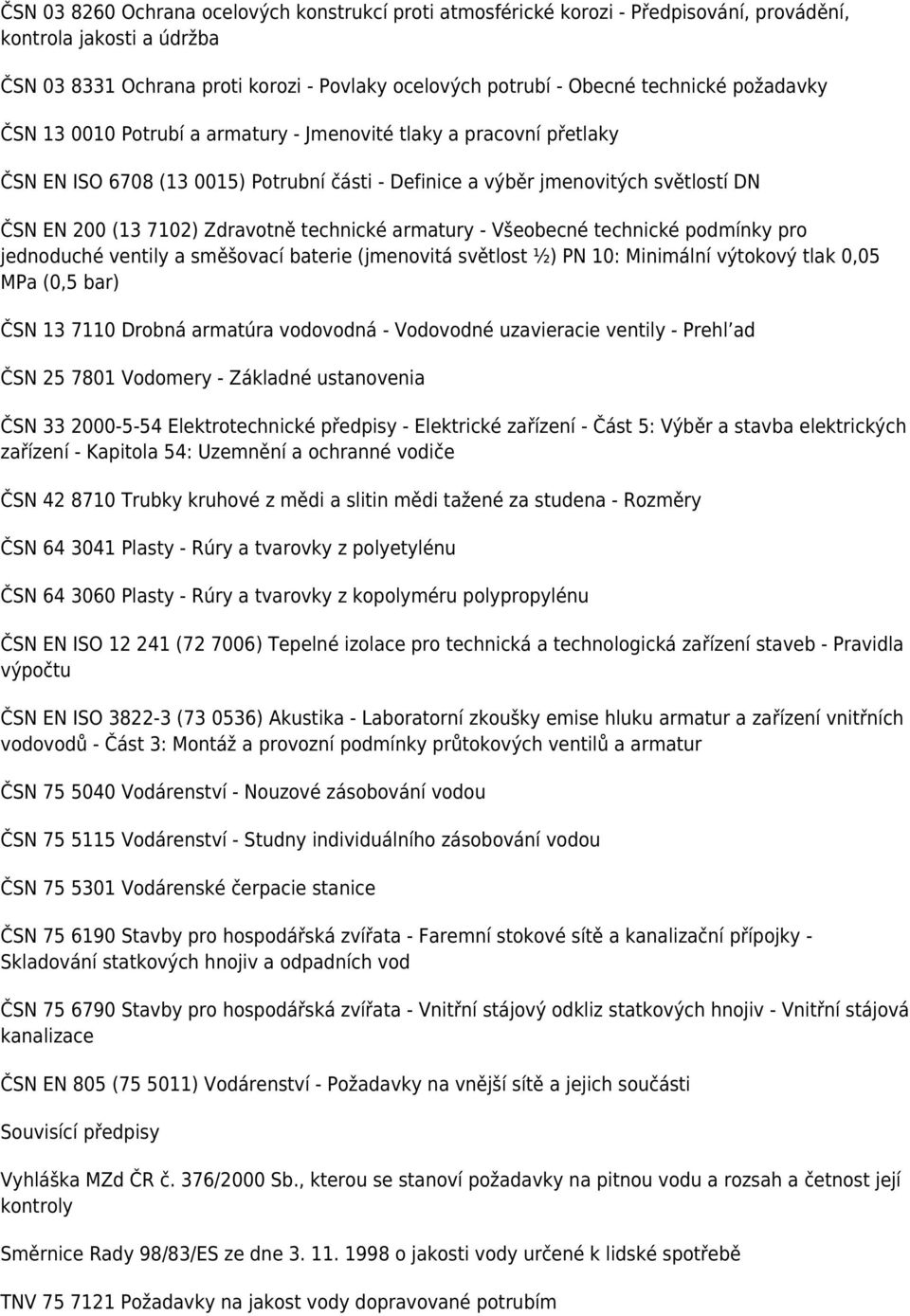 technické armatury - Všeobecné technické podmínky pro jednoduché ventily a směšovací baterie (jmenovitá světlost ½) PN 10: Minimální výtokový tlak 0,05 MPa (0,5 bar) ČSN 13 7110 Drobná armatúra