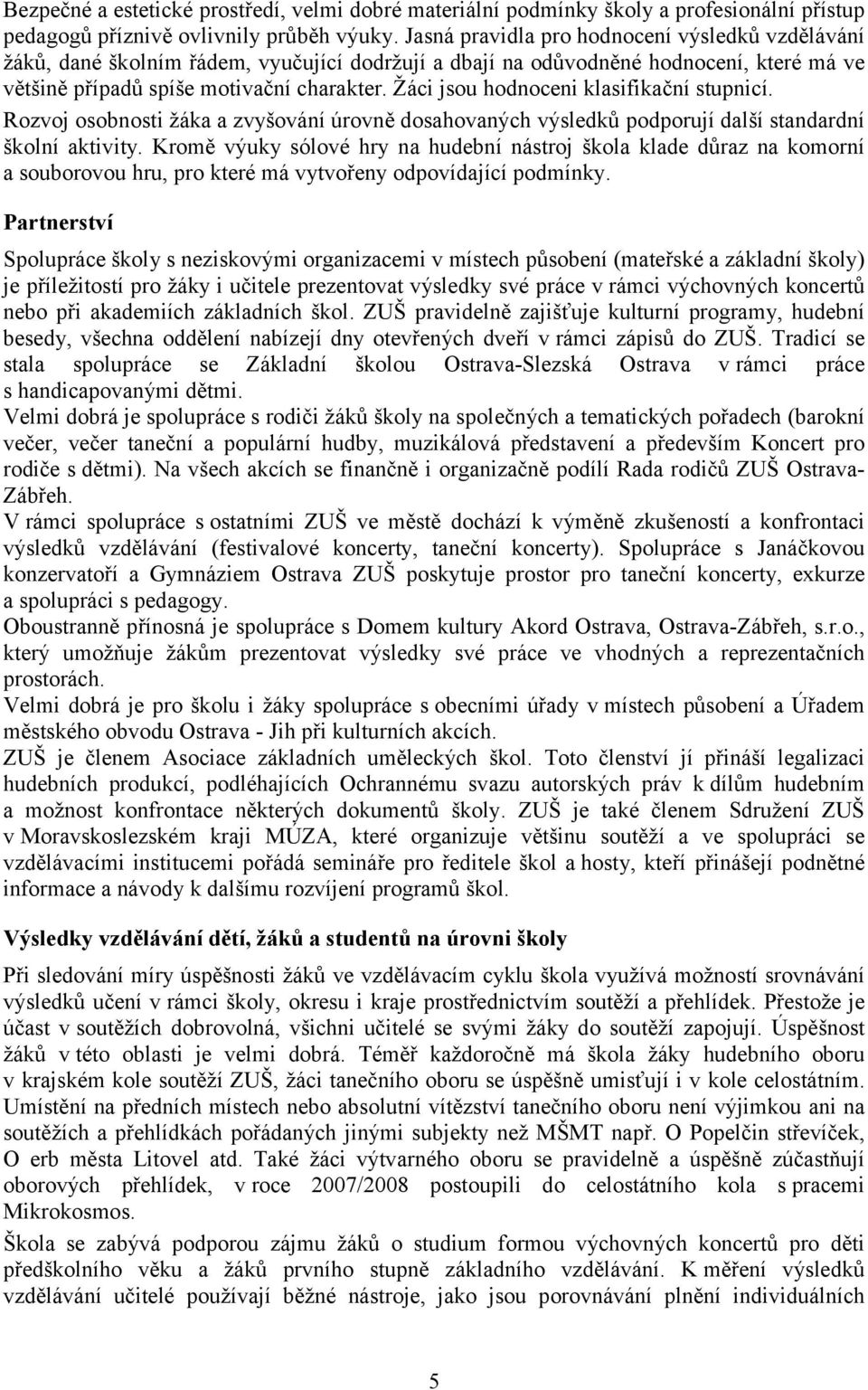 Žáci jsou hodnoceni klasifikační stupnicí. Rozvoj osobnosti žáka a zvyšování úrovně dosahovaných výsledků podporují další standardní školní aktivity.