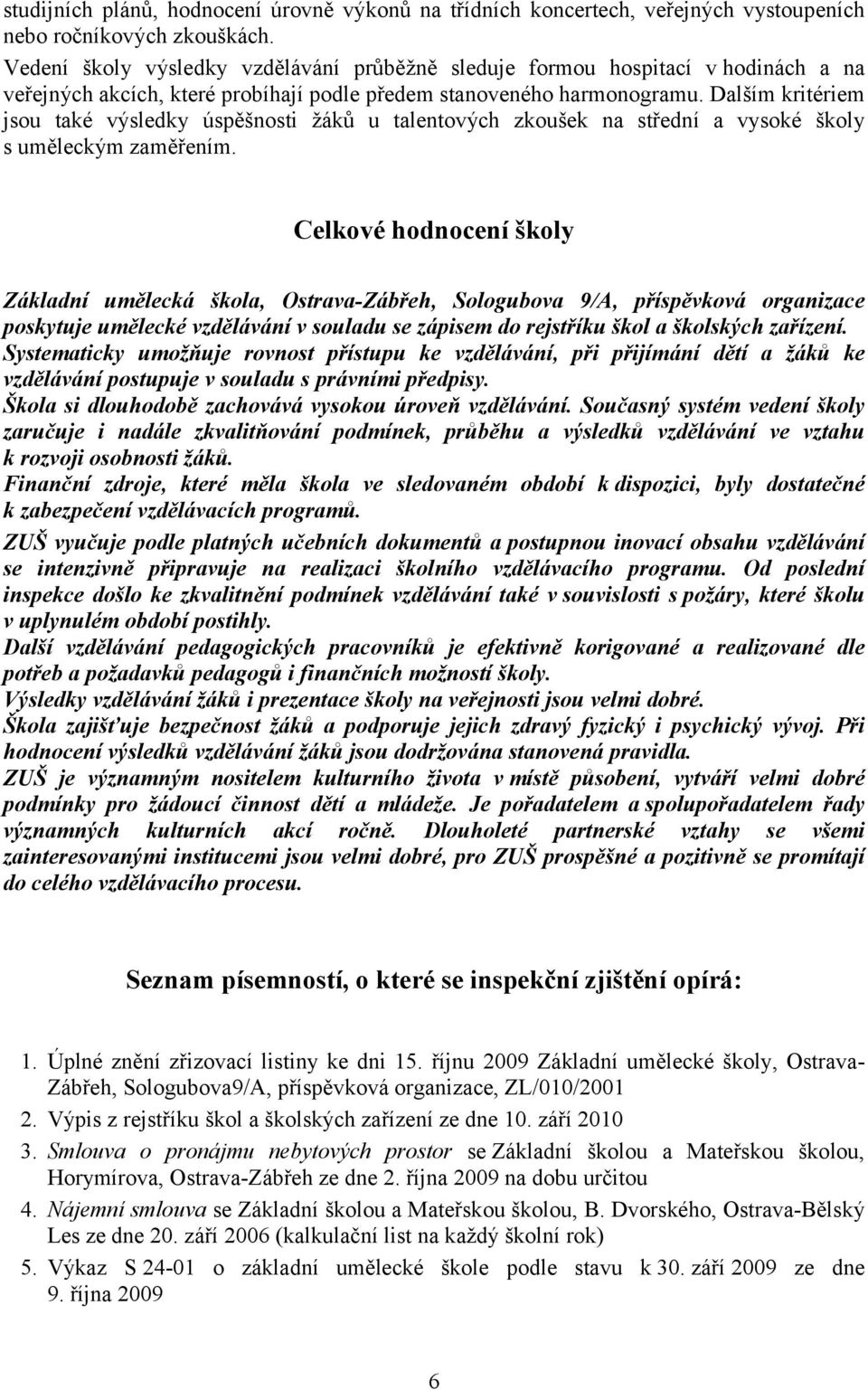 Dalším kritériem jsou také výsledky úspěšnosti žáků u talentových zkoušek na střední a vysoké školy s uměleckým zaměřením.