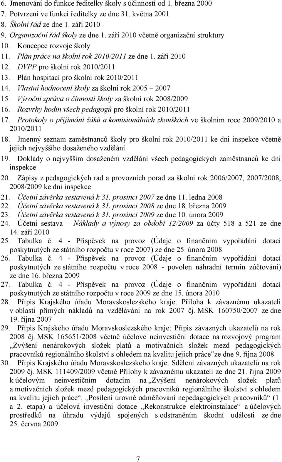 Plán hospitací pro školní rok 2010/2011 14. Vlastní hodnocení školy za školní rok 2005 2007 15. Výroční zpráva o činnosti školy za školní rok 2008/2009 16.