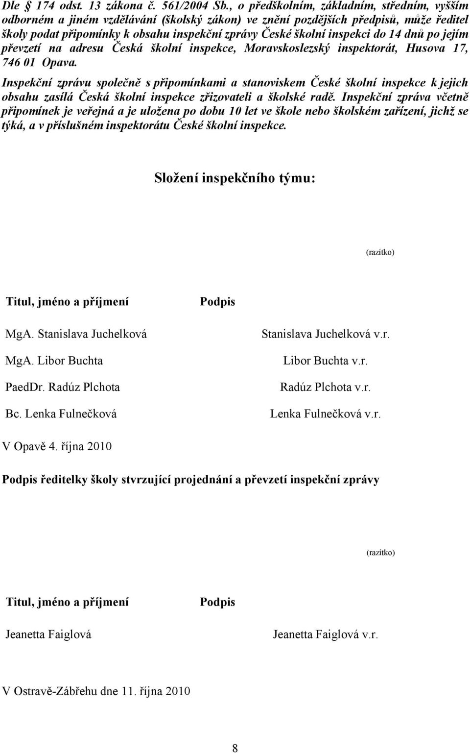 inspekci do 14 dnů po jejím převzetí na adresu Česká školní inspekce, Moravskoslezský inspektorát, Husova 17, 746 01 Opava.