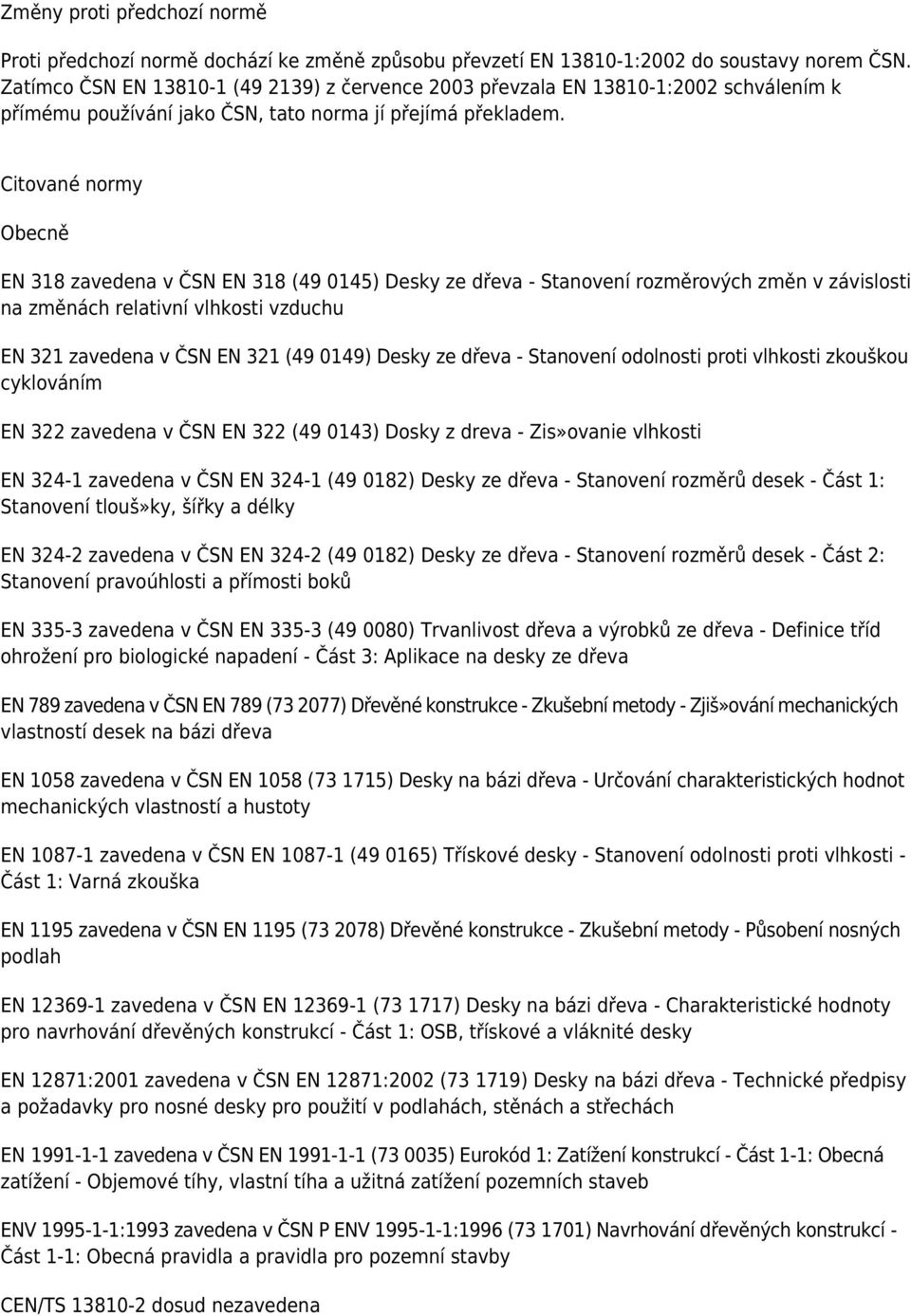 Citované normy Obecně EN 318 zavedena v ČSN EN 318 (49 0145) Desky ze dřeva - Stanovení rozměrových změn v závislosti na změnách relativní vlhkosti vzduchu EN 321 zavedena v ČSN EN 321 (49 0149)