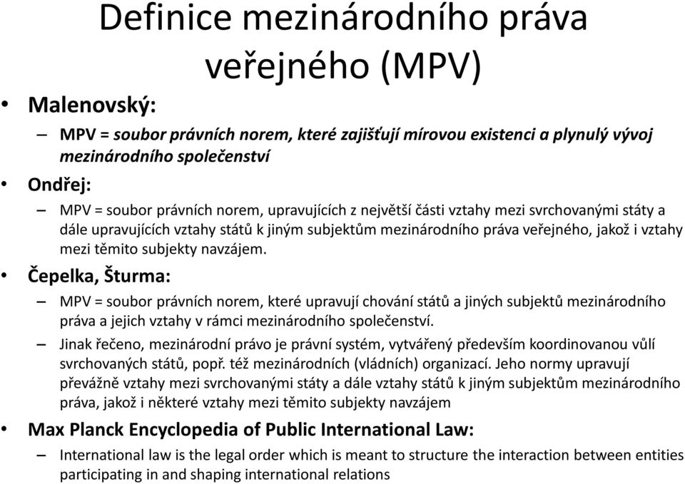 Čepelka, Šturma: MPV = soubor právních norem, které upravují chování států a jiných subjektů mezinárodního práva a jejich vztahy v rámci mezinárodního společenství.