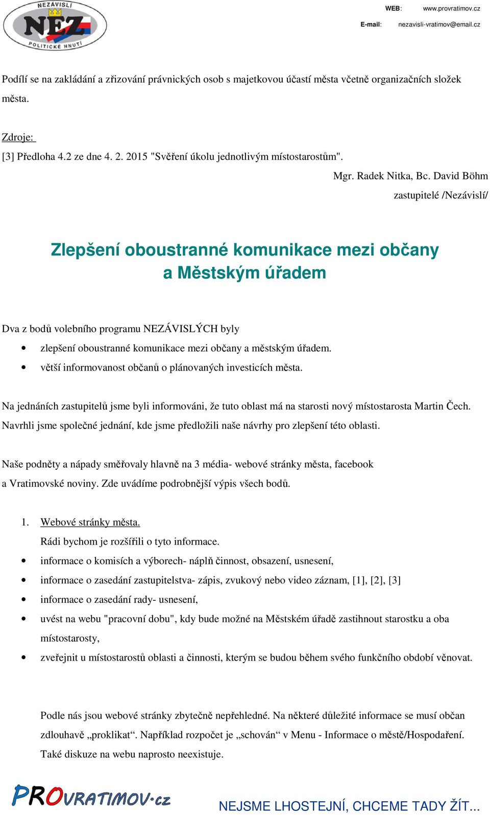 David Böhm zastupitelé /Nezávislí/ Zlepšení oboustranné komunikace mezi občany a Městským úřadem Dva z bodů volebního programu NEZÁVISLÝCH byly zlepšení oboustranné komunikace mezi občany a městským