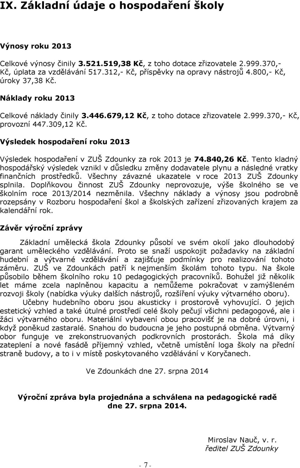 Výsledek hospodaření roku 2013 Výsledek hospodaření v ZUŠ Zdounky za rok 2013 je 74.840,26 Kč.