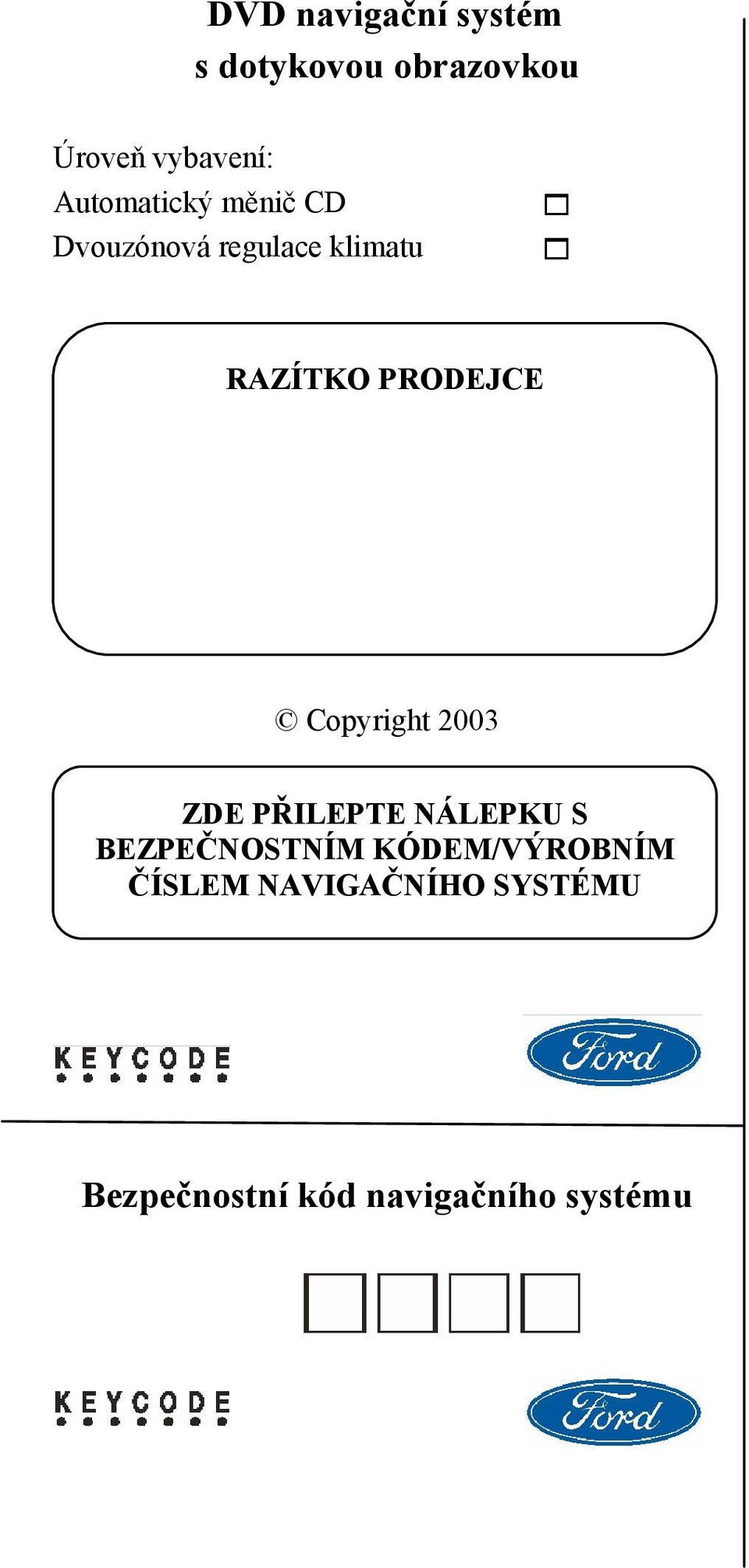PRODEJCE Copyright 2003 ZDE PŘILEPTE NÁLEPKU S BEZPEČNOSTNÍM
