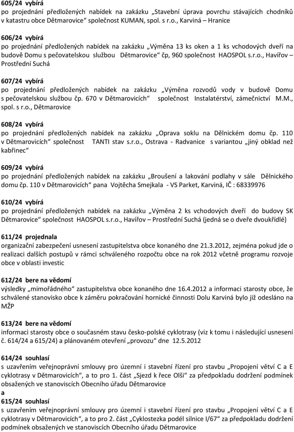 r.o., Hvířov Prostřední Suchá 607/24 vybírá po projednání předložených nbídek n zkázku Výměn rozvodů vody v budově Domu s pečovtelskou službou čp.