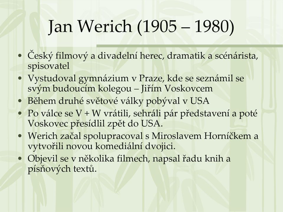 V + W vrátili, sehráli pár představení a poté Voskovec přesídlil zpět do USA.