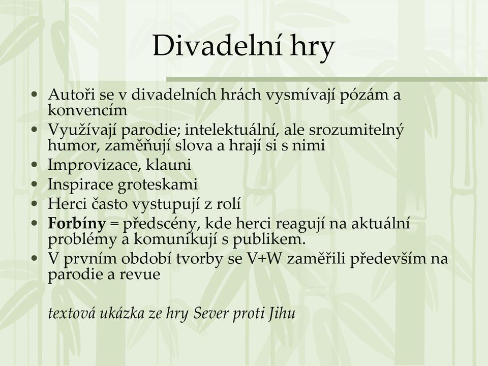 často vystupují z rolí Forbíny = předscény, kde herci reagují na aktuální problémy a komunikují s