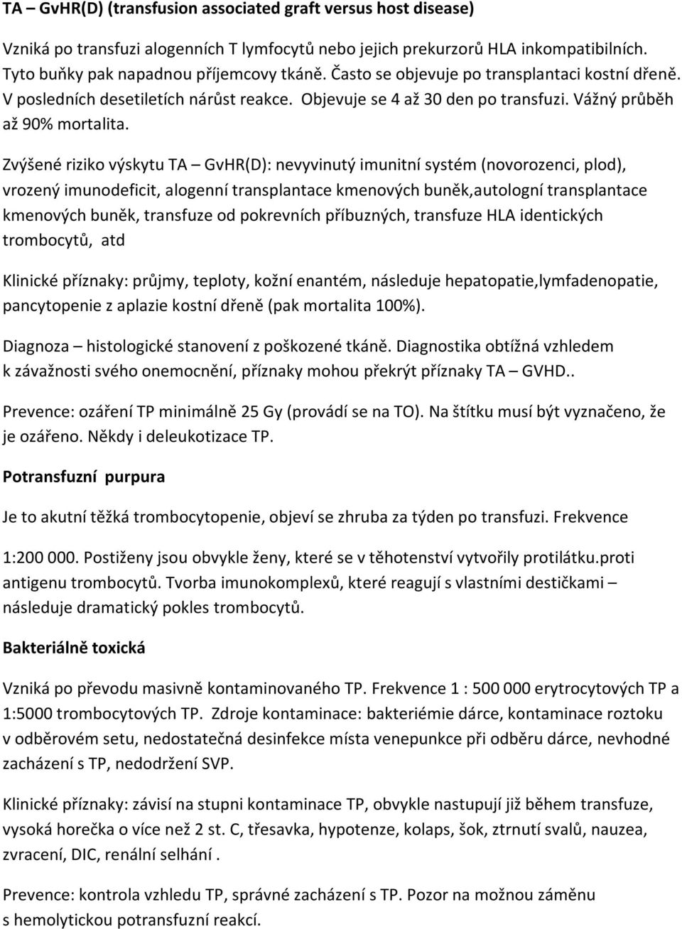 Zvýšené riziko výskytu TA GvHR(D): nevyvinutý imunitní systém (novorozenci, plod), vrozený imunodeficit, alogenní transplantace kmenových buněk,autologní transplantace kmenových buněk, transfuze od