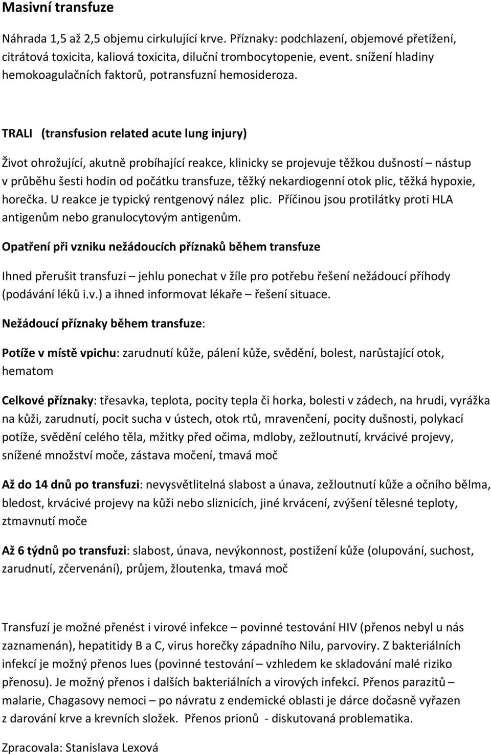 TRALI (transfusion related acute lung injury) Život ohrožující, akutně probíhající reakce, klinicky se projevuje těžkou dušností nástup v průběhu šesti hodin od počátku transfuze, těžký nekardiogenní