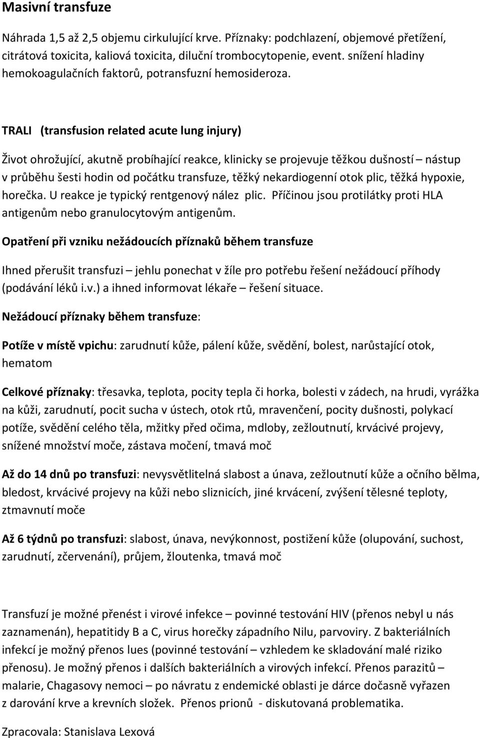 TRALI (transfusion related acute lung injury) Život ohrožující, akutně probíhající reakce, klinicky se projevuje těžkou dušností nástup v průběhu šesti hodin od počátku transfuze, těžký nekardiogenní