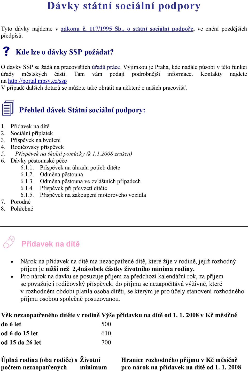 cz/ssp V případě dalších dotazů se můžete také obrátit na některé z našich pracovišť. Přehled dávek Státní sociální podpory: 1. Přídavek na dítě 2. Sociální příplatek 3. Příspěvek na bydlení 4.