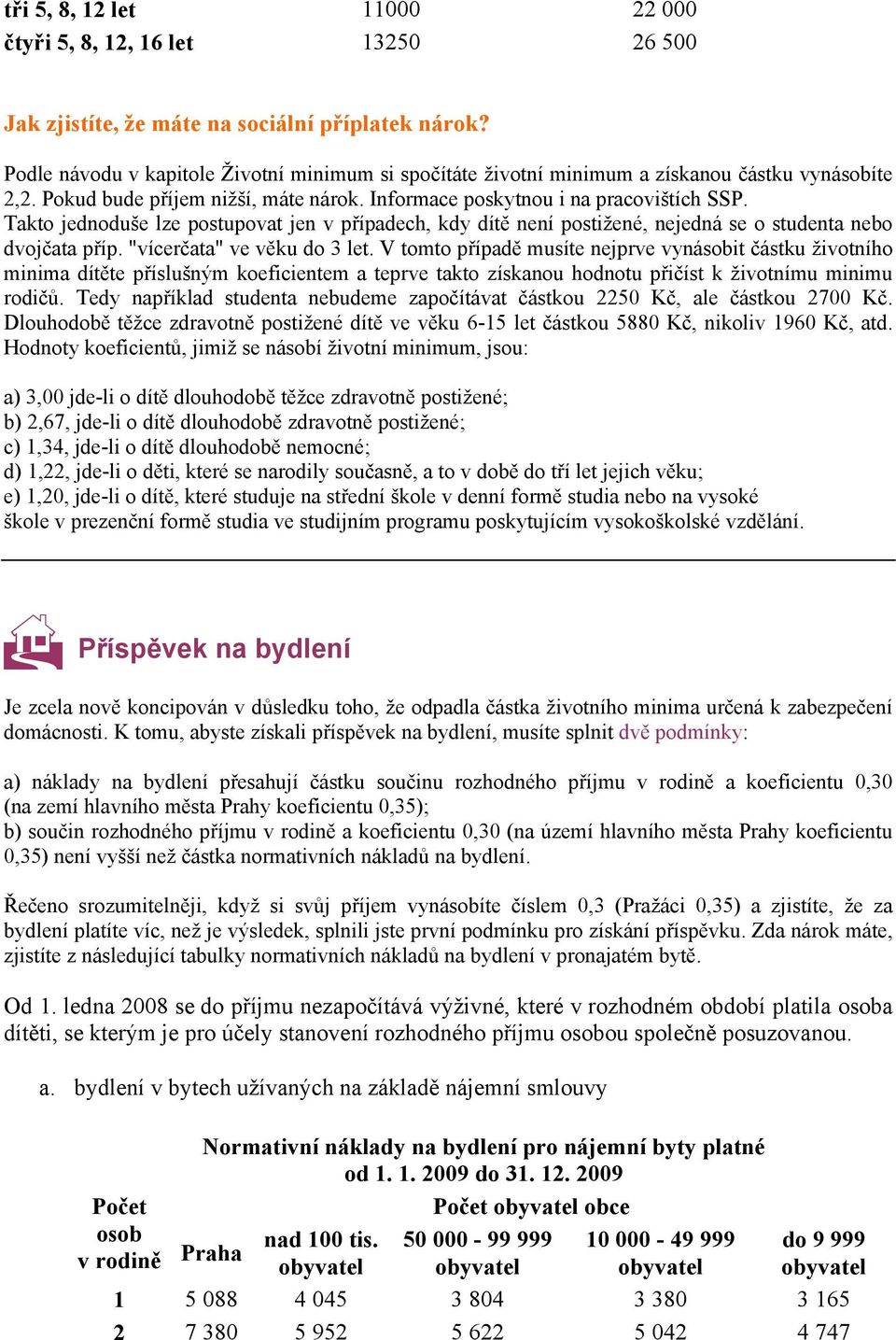 Takto jednoduše lze postupovat jen v případech, kdy dítě není postižené, nejedná se o studenta nebo dvojčata příp. "vícerčata" ve věku do 3 let.