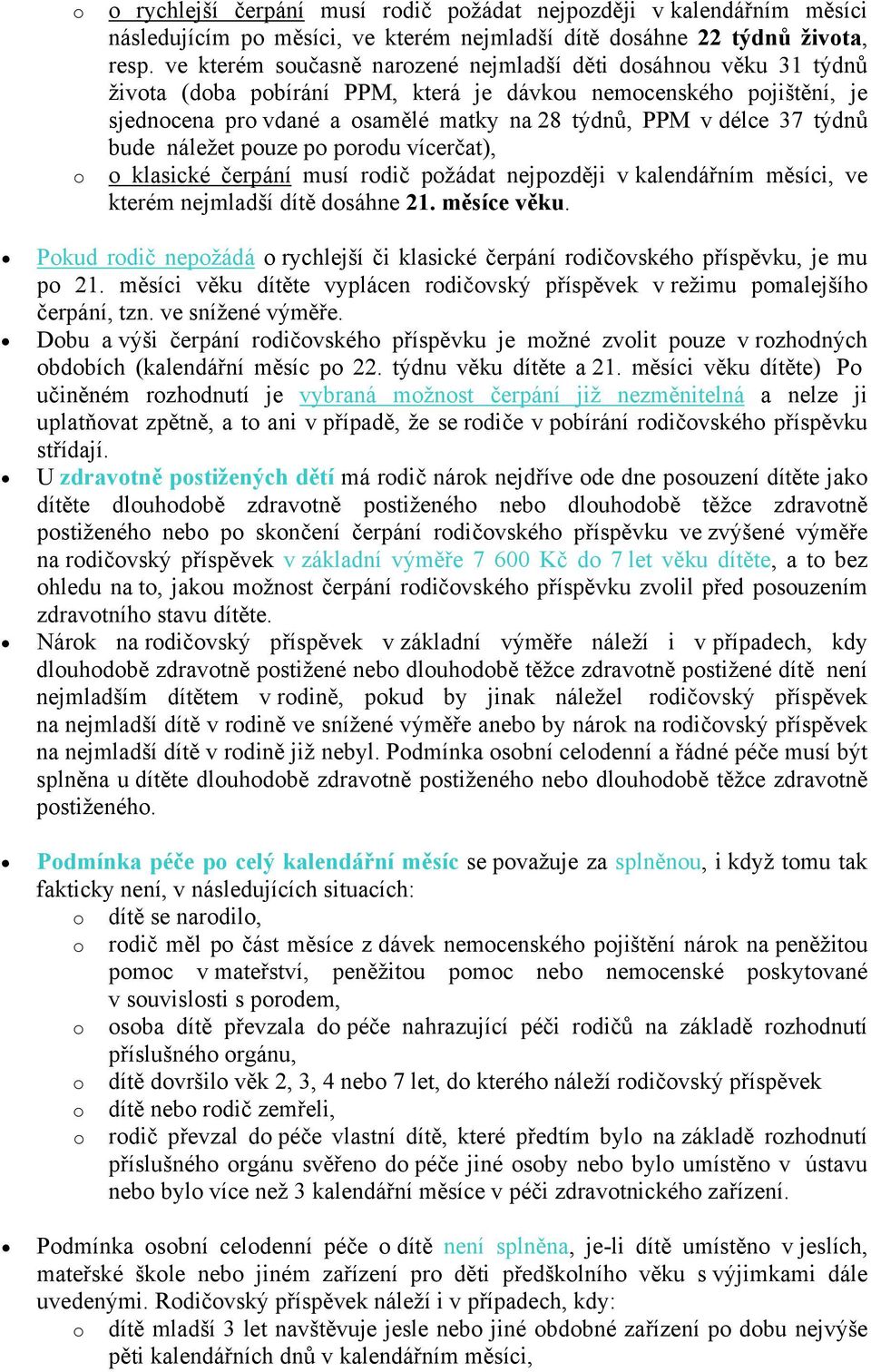 37 týdnů bude náležet pouze po porodu vícerčat), o klasické čerpání musí rodič požádat nejpozději v kalendářním měsíci, ve kterém nejmladší dítě dosáhne 21. měsíce věku.