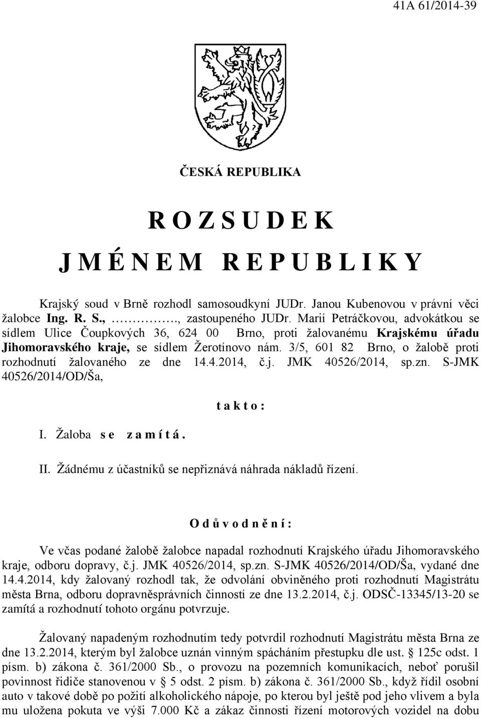3/5, 601 82 Brno, o žalobě proti rozhodnutí žalovaného ze dne 14.4.2014, č.j. JMK 40526/2014, sp.zn. S-JMK 40526/2014/OD/Ša, I. Žaloba s e z a m í t á. t a k t o : II.