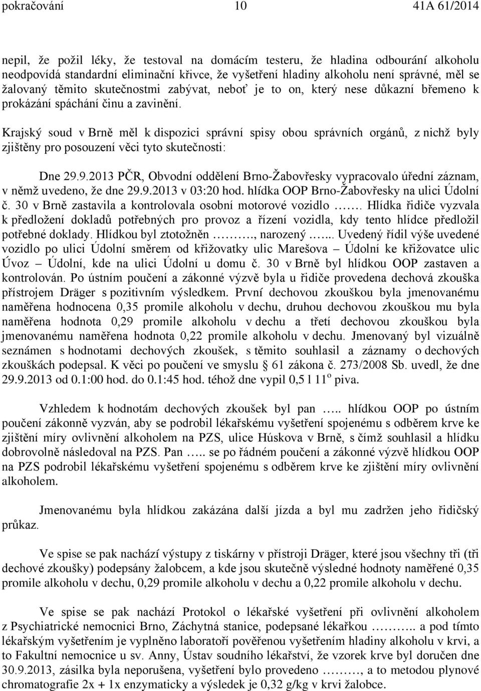 Krajský soud v Brně měl k dispozici správní spisy obou správních orgánů, z nichž byly zjištěny pro posouzení věci tyto skutečnosti: Dne 29.