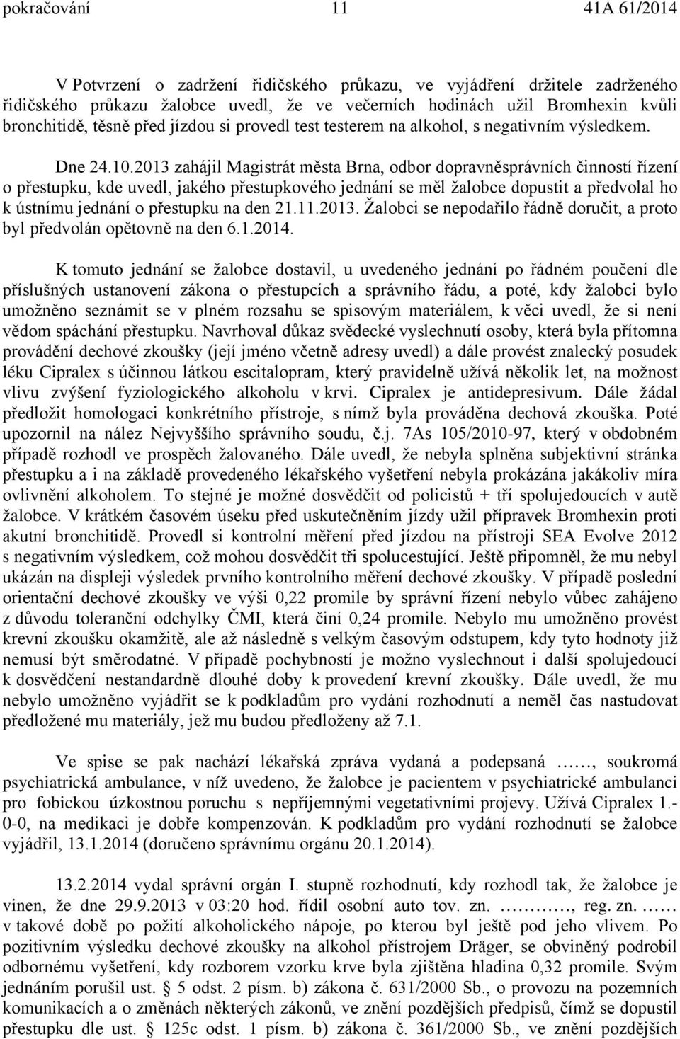 2013 zahájil Magistrát města Brna, odbor dopravněsprávních činností řízení o přestupku, kde uvedl, jakého přestupkového jednání se měl žalobce dopustit a předvolal ho k ústnímu jednání o přestupku na