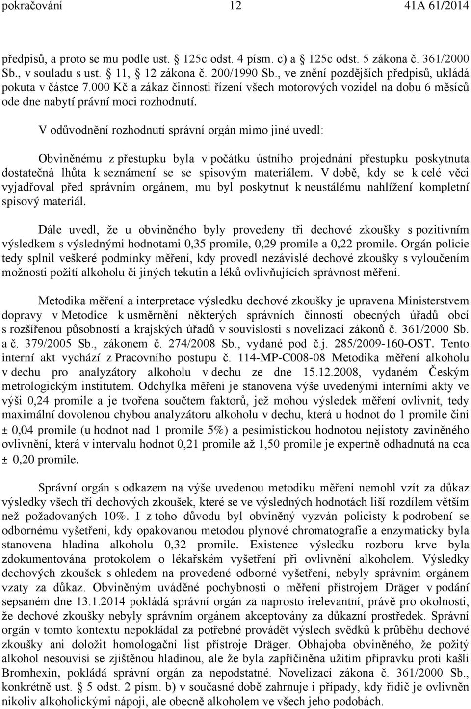 V odůvodnění rozhodnutí správní orgán mimo jiné uvedl: Obviněnému z přestupku byla v počátku ústního projednání přestupku poskytnuta dostatečná lhůta k seznámení se se spisovým materiálem.