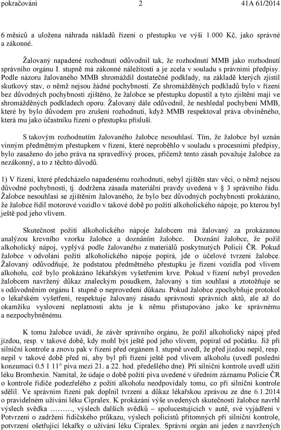 Podle názoru žalovaného MMB shromáždil dostatečné podklady, na základě kterých zjistil skutkový stav, o němž nejsou žádné pochybnosti.