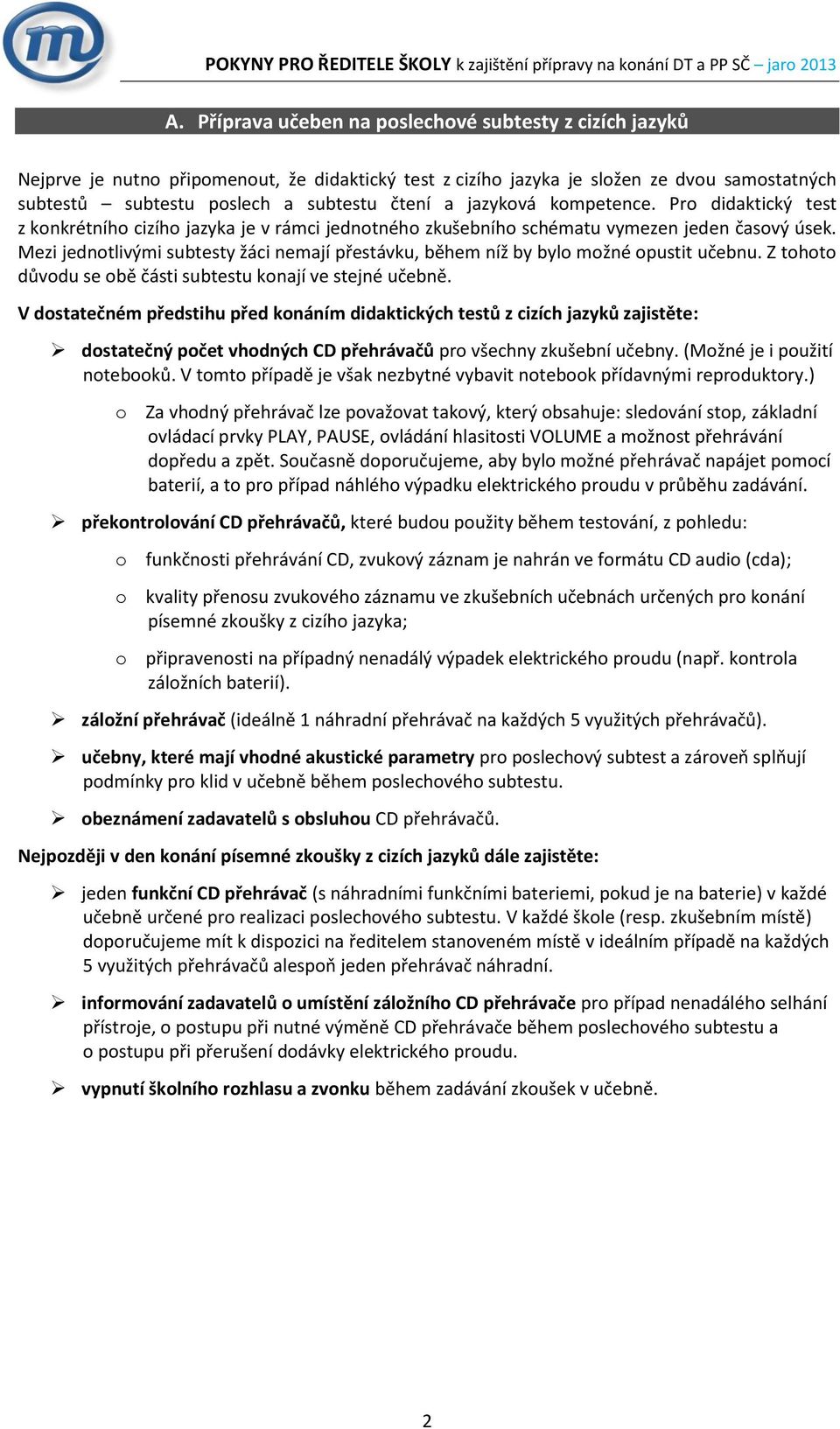 Mezi jednotlivými subtesty žáci nemají přestávku, během níž by bylo možné opustit učebnu. Z tohoto důvodu se obě části subtestu konají ve stejné učebně.