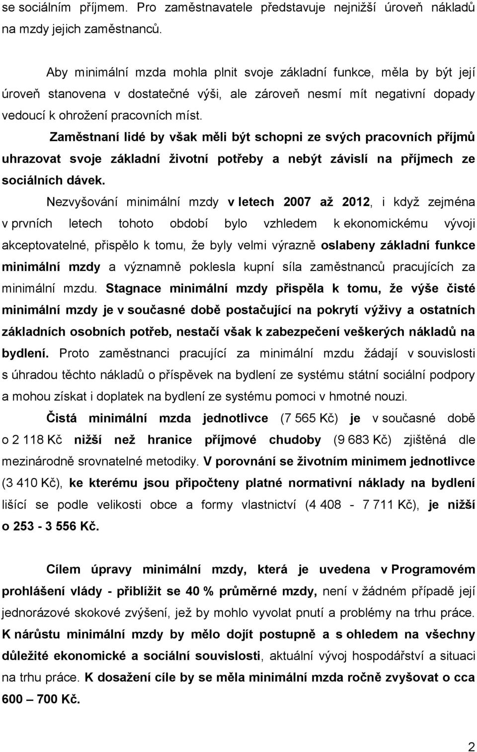 Zaměstnaní lidé by však měli být schopni ze svých pracovních příjmů uhrazovat svoje základní životní potřeby a nebýt závislí na příjmech ze sociálních dávek.