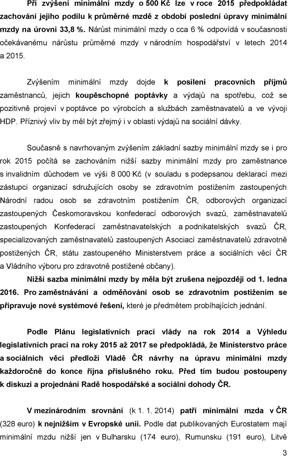 Zvýšením minimální mzdy dojde k posílení pracovních příjmů zaměstnanců, jejich koupěschopné poptávky a výdajů na spotřebu, což se pozitivně projeví v poptávce po výrobcích a službách zaměstnavatelů a