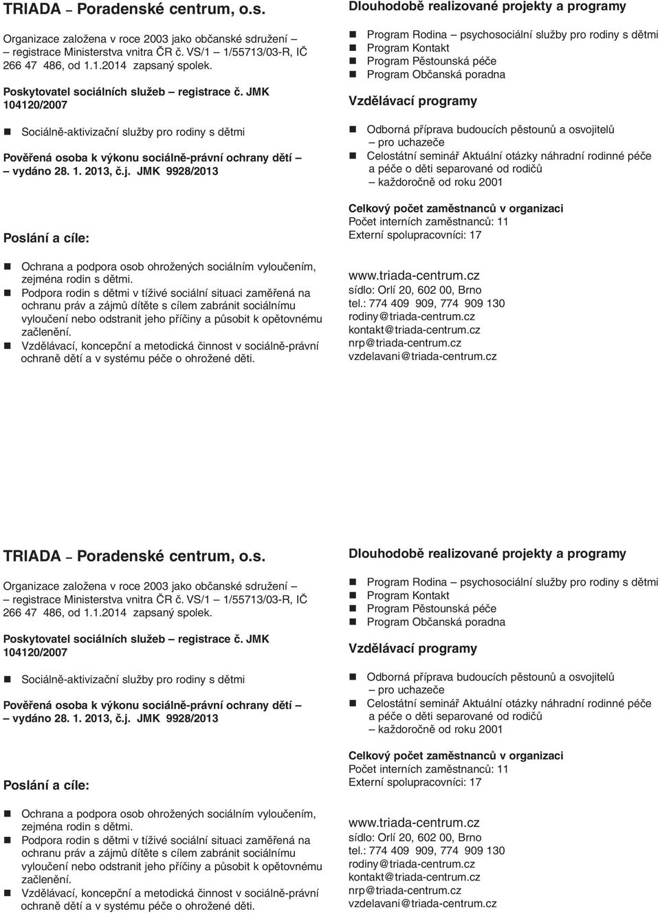 JMK 9928/2013 Poslání a cíle: Ochrana a podpora osob ohrožených sociálním vyloučením, zejména rodin s dětmi.