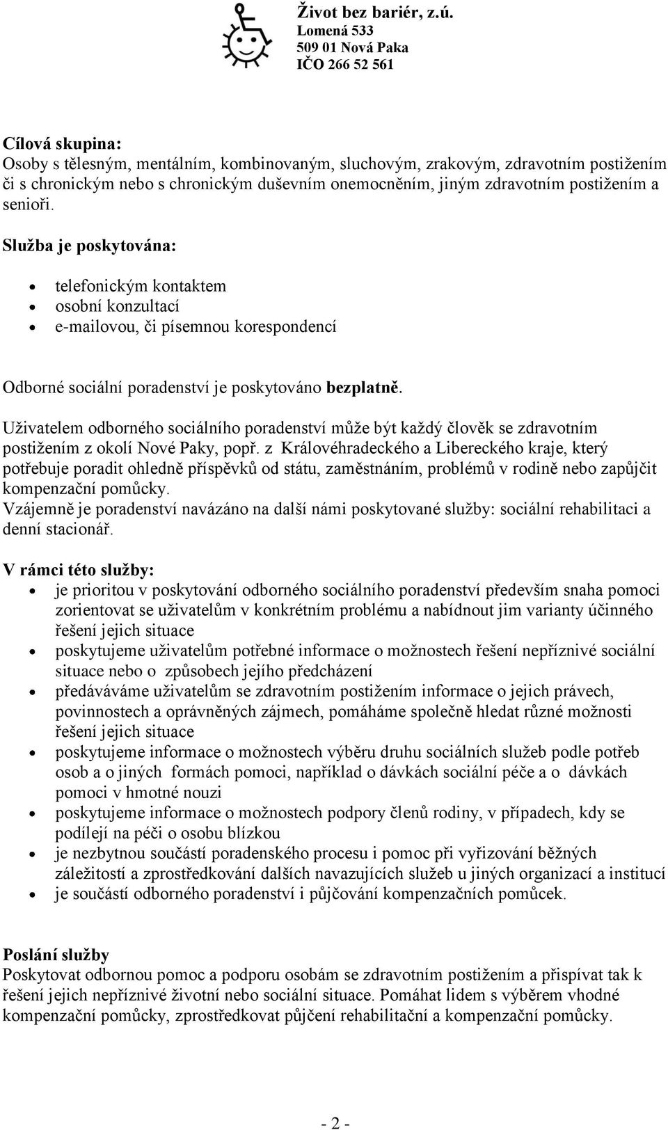 Uživatelem odborného sociálního poradenství může být každý člověk se zdravotním postižením z okolí Nové Paky, popř.