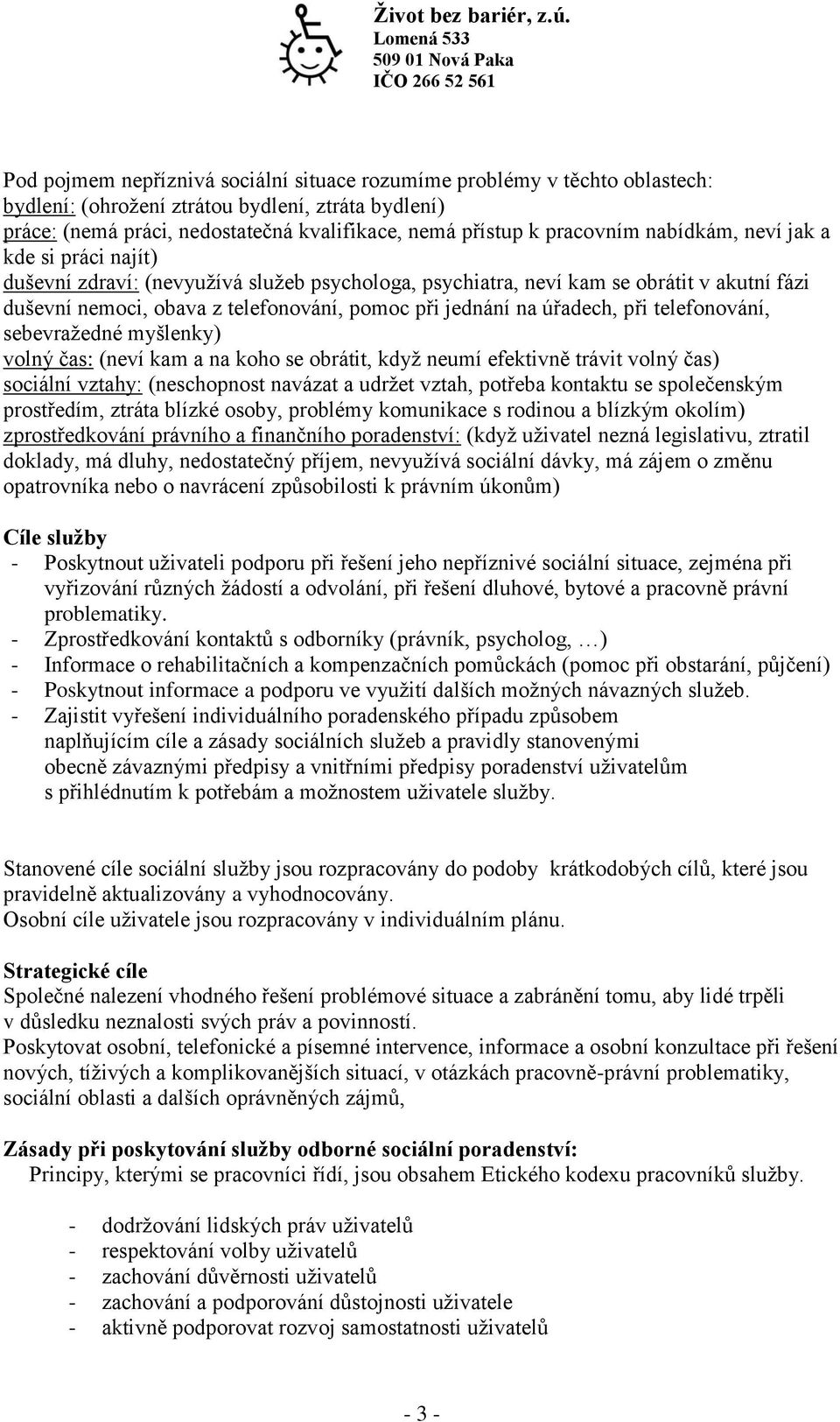 úřadech, při telefonování, sebevražedné myšlenky) volný čas: (neví kam a na koho se obrátit, když neumí efektivně trávit volný čas) sociální vztahy: (neschopnost navázat a udržet vztah, potřeba