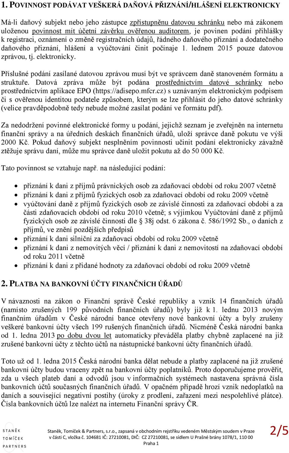 lednem 2015 pouze datovou zprávou, tj. elektronicky. Příslušné podání zasílané datovou zprávou musí být ve správcem daně stanoveném formátu a struktuře.