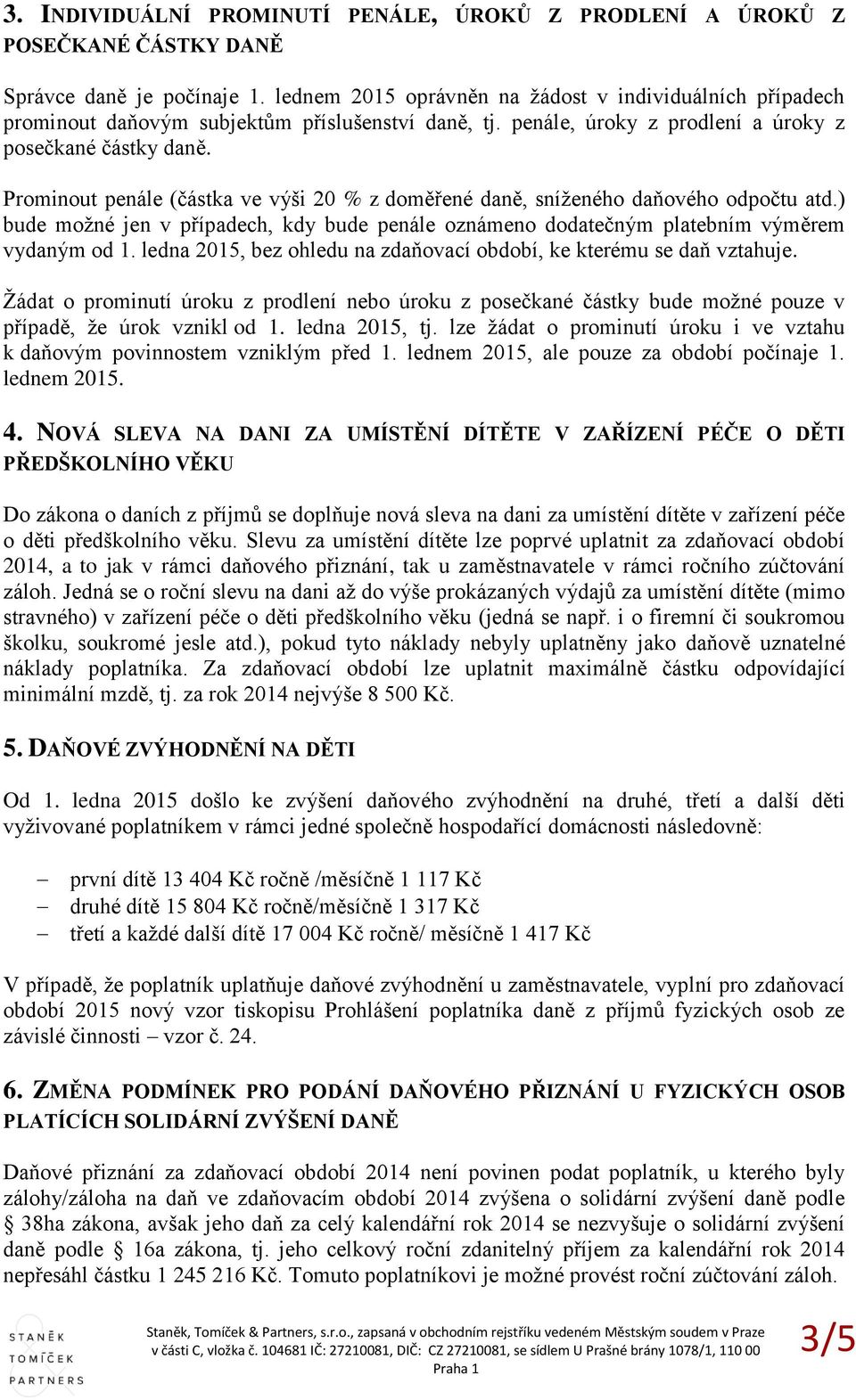 Prominout penále (částka ve výši 20 % z doměřené daně, sníženého daňového odpočtu atd.) bude možné jen v případech, kdy bude penále oznámeno dodatečným platebním výměrem vydaným od 1.