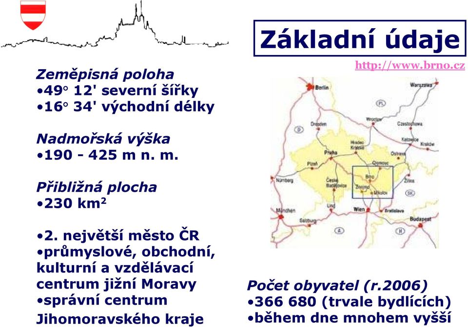 největší město ČR průmyslové, obchodní, kulturní a vzdělávací centrum jižní Moravy