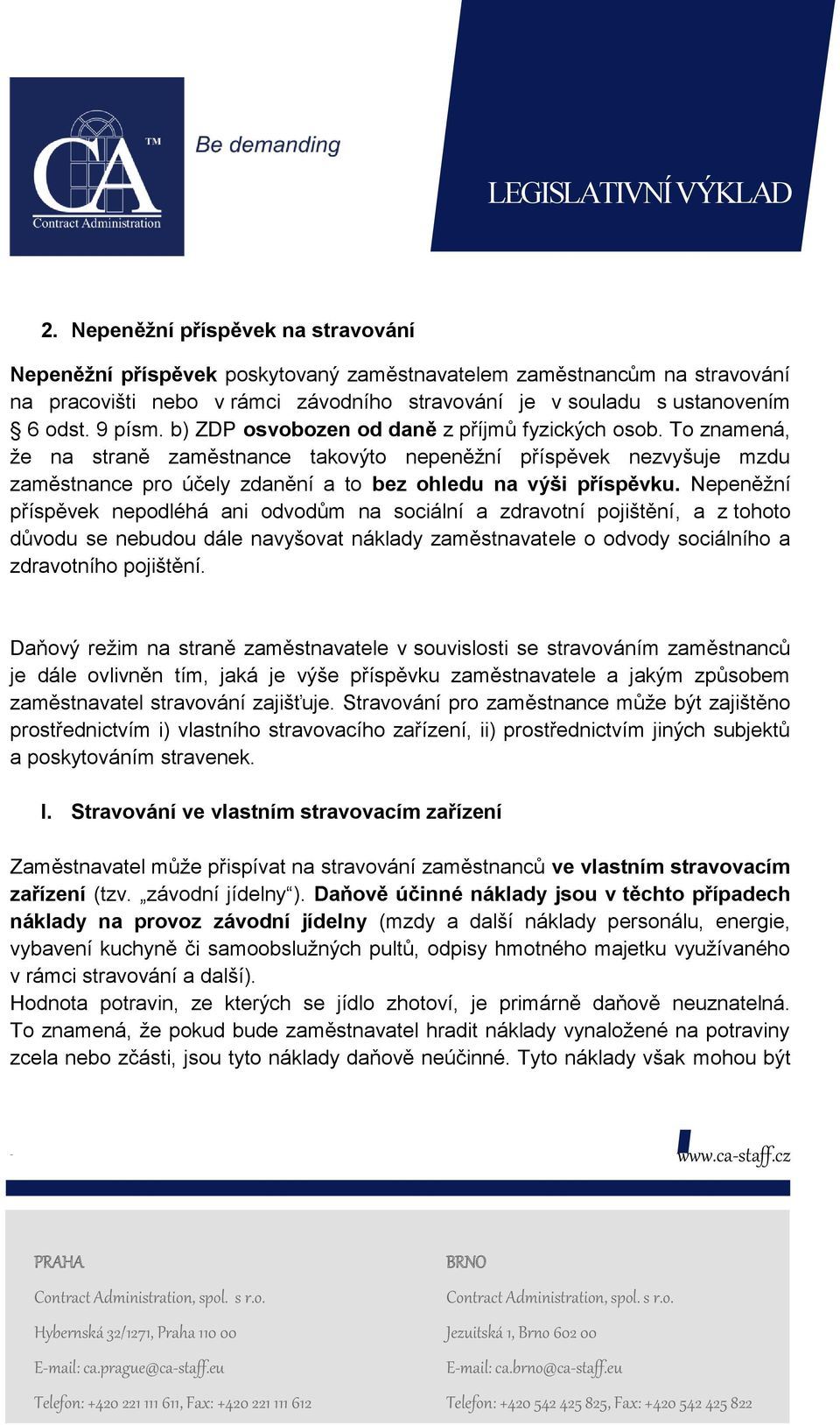 To znamená, že na straně zaměstnance takovýto nepeněžní příspěvek nezvyšuje mzdu zaměstnance pro účely zdanění a to bez ohledu na výši příspěvku.