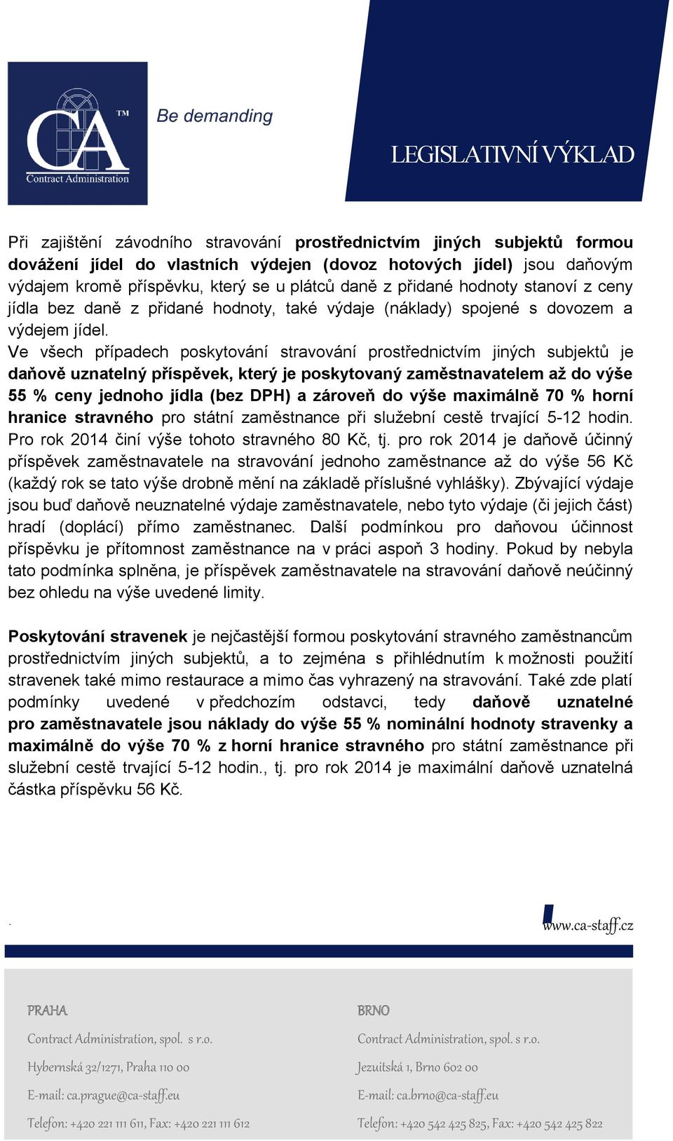 Ve všech případech poskytování stravování prostřednictvím jiných subjektů je daňově uznatelný příspěvek, který je poskytovaný zaměstnavatelem až do výše 55 % ceny jednoho jídla (bez DPH) a zároveň do