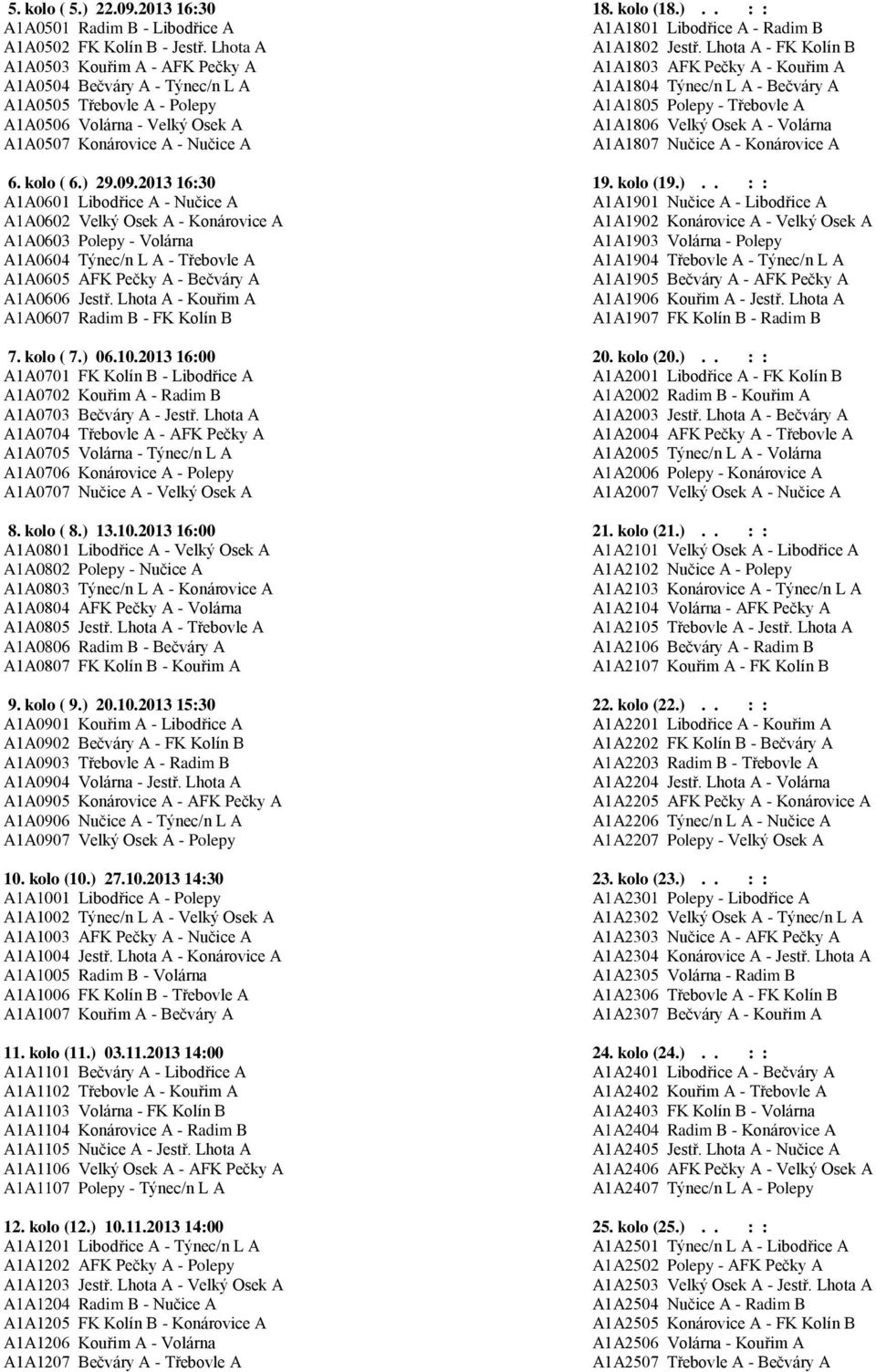 Třebovle A A1A0506 Volárna - Velký Osek A A1A1806 Velký Osek A - Volárna A1A0507 Konárovice A - Nučice A A1A1807 Nučice A - Konárovice A 6. kolo ( 6.) 