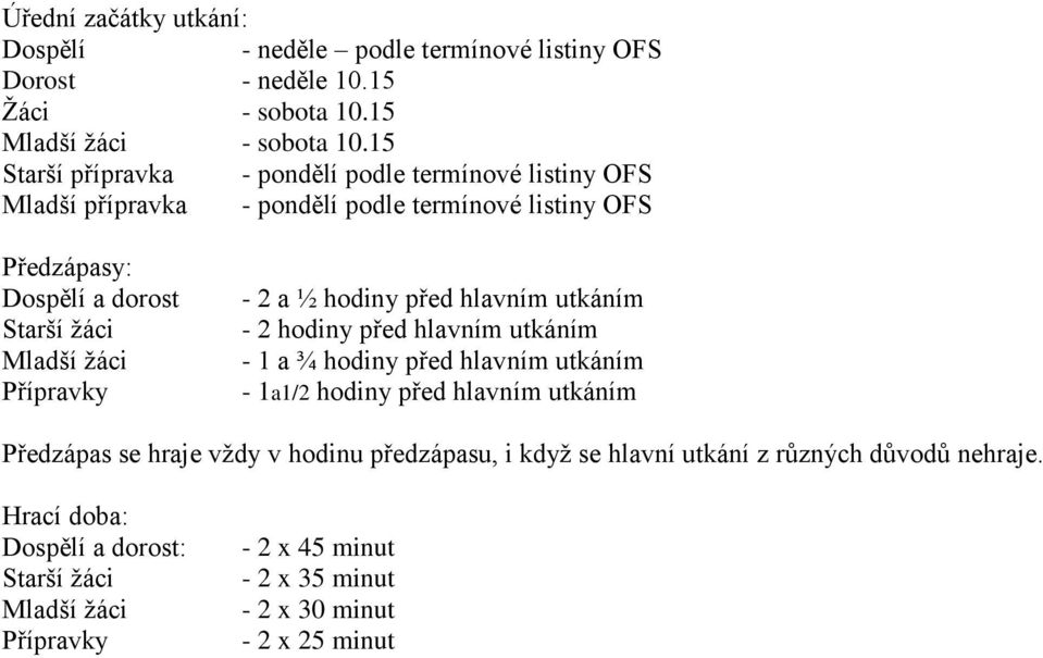 Přípravky - 2 a ½ hodiny před hlavním utkáním - 2 hodiny před hlavním utkáním - 1 a ¾ hodiny před hlavním utkáním - 1a1/2 hodiny před hlavním utkáním Předzápas se