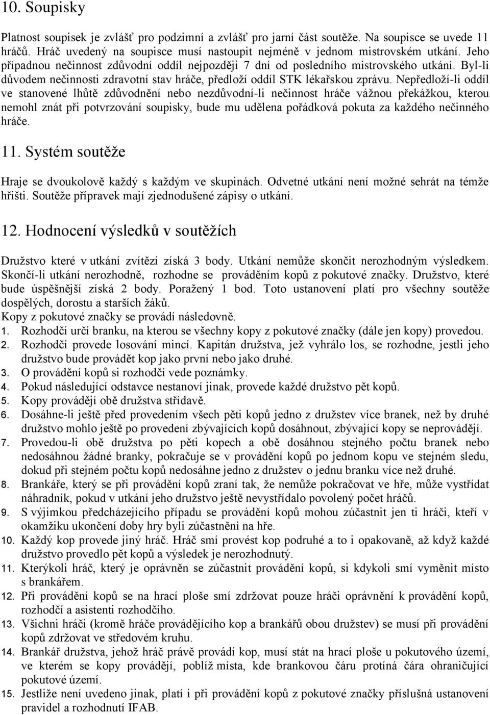 Nepředloţí-li oddíl ve stanovené lhůtě zdůvodnění nebo nezdůvodní-li nečinnost hráče váţnou překáţkou, kterou nemohl znát při potvrzování soupisky, bude mu udělena pořádková pokuta za kaţdého