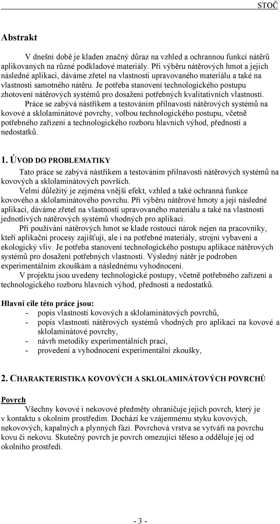 Je potřeba stanovení technologického postupu zhotovení nátěrových systémů pro dosažení potřebných kvalitativních vlastností.