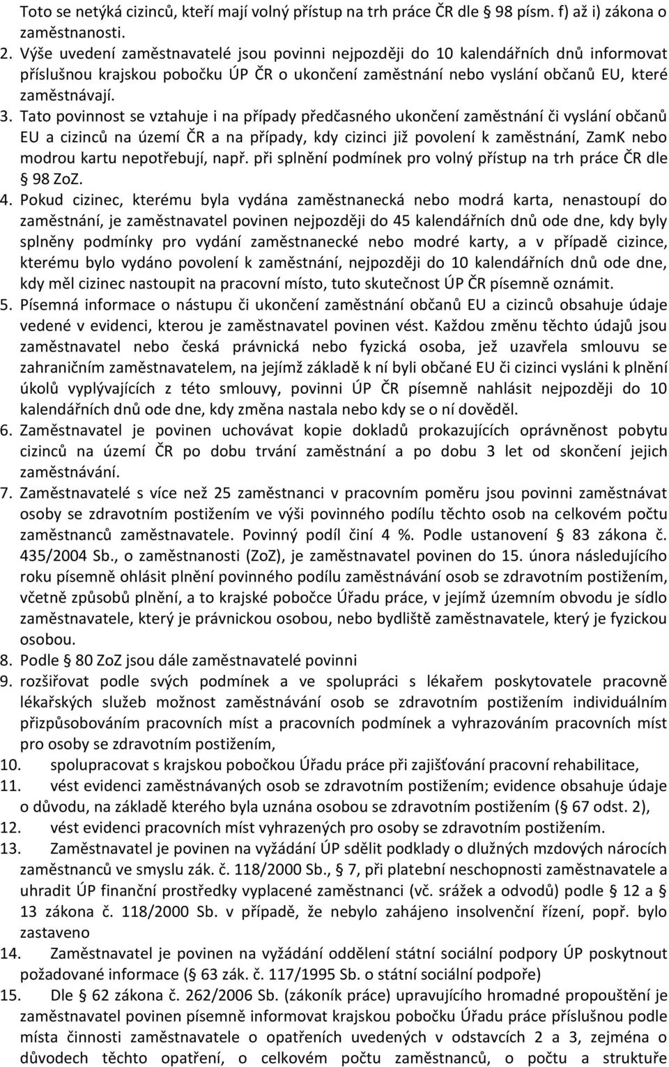 Tato povinnost se vztahuje i na případy předčasného ukončení zaměstnání či vyslání občanů EU a cizinců na území ČR a na případy, kdy cizinci již povolení k zaměstnání, ZamK nebo modrou kartu