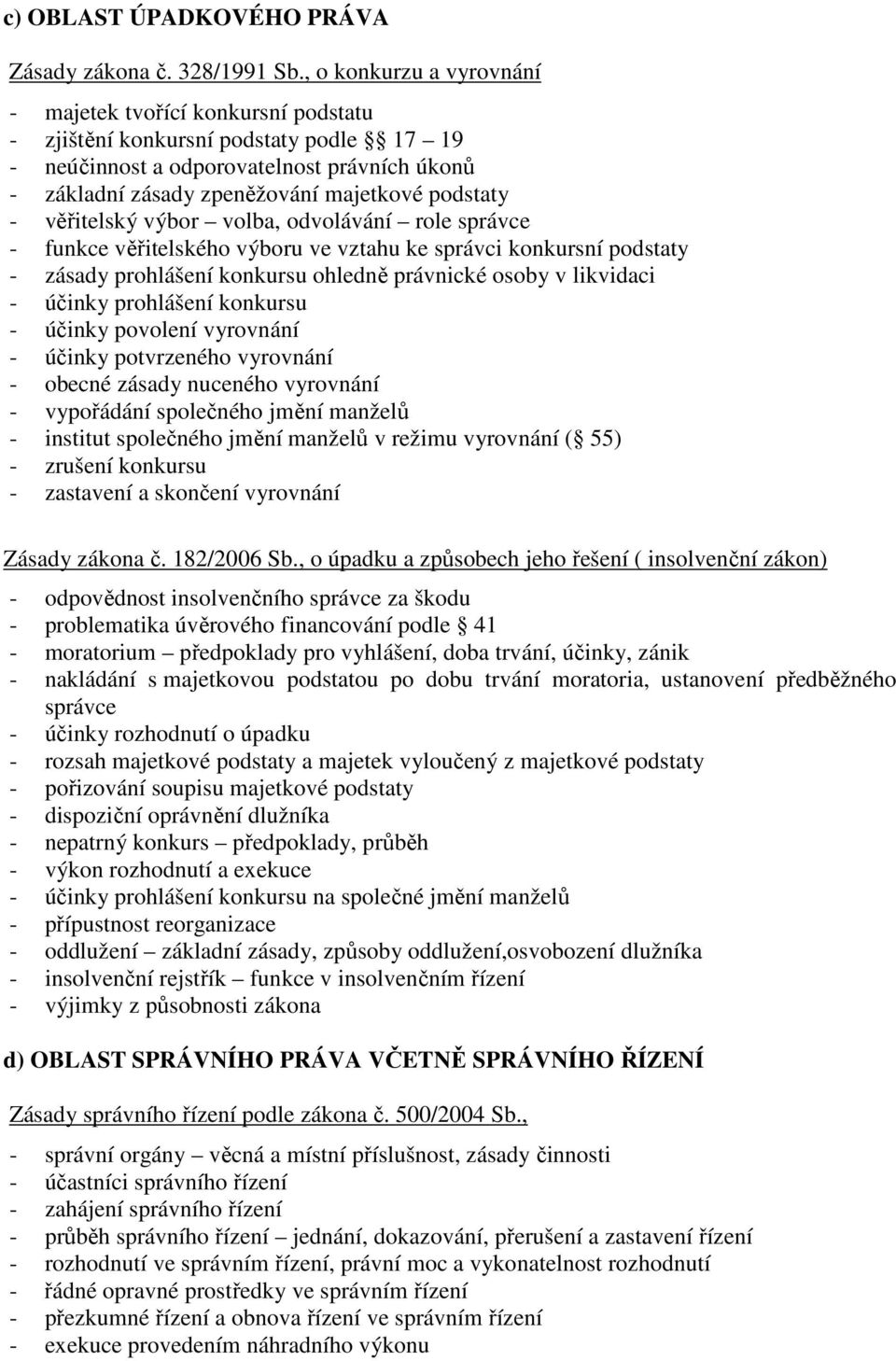 - věřitelský výbor volba, odvolávání role správce - funkce věřitelského výboru ve vztahu ke správci konkursní podstaty - zásady prohlášení konkursu ohledně právnické osoby v likvidaci - účinky