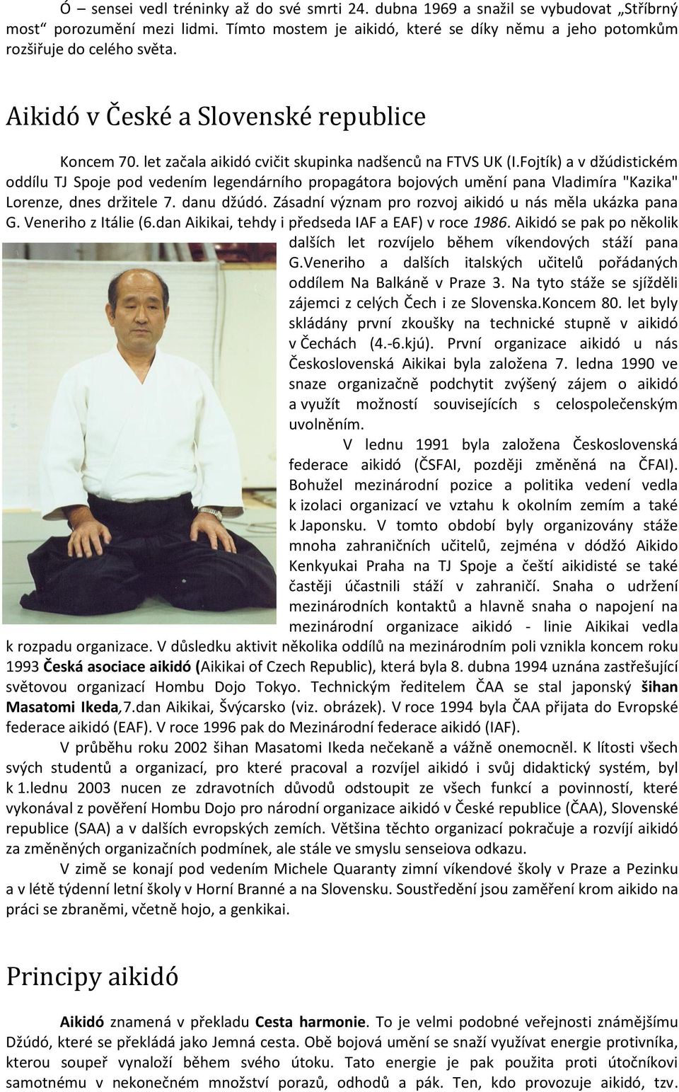 Fojtík) a v džúdistickém oddílu TJ Spoje pod vedením legendárního propagátora bojových umění pana Vladimíra "Kazika" Lorenze, dnes držitele 7. danu džúdó.